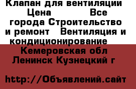 Клапан для вентиляции › Цена ­ 5 000 - Все города Строительство и ремонт » Вентиляция и кондиционирование   . Кемеровская обл.,Ленинск-Кузнецкий г.